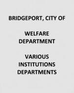 City of Bridgeport--Welfare Dept.--Various institutions