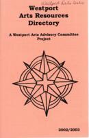 Westport Arts Resource Directory: a Westport Arts Advisory Committee Project 2002 / 2003
